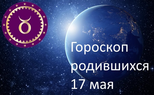 17 мая - какой это знак зодиака по гороскопу