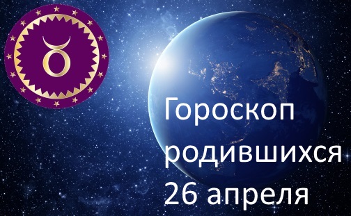 26 апреля - какой это знак зодиака по гороскопу