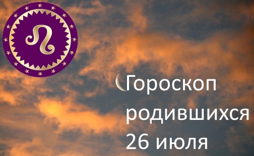 День рождения 26 июля характеристика. Зодиакальный гороскоп